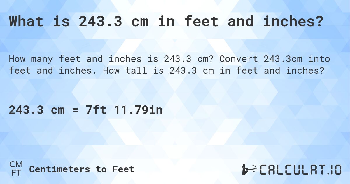 What is 243.3 cm in feet and inches?. Convert 243.3cm into feet and inches. How tall is 243.3 cm in feet and inches?