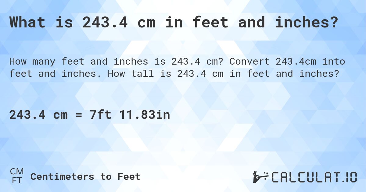 What is 243.4 cm in feet and inches?. Convert 243.4cm into feet and inches. How tall is 243.4 cm in feet and inches?