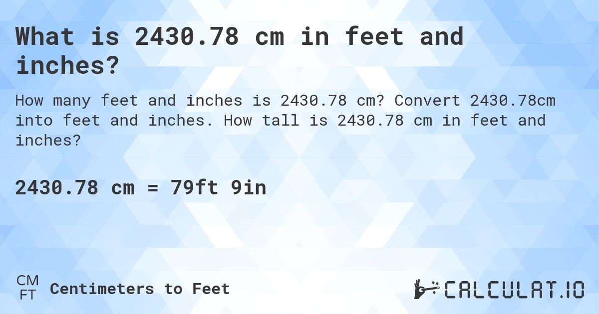 What is 2430.78 cm in feet and inches?. Convert 2430.78cm into feet and inches. How tall is 2430.78 cm in feet and inches?