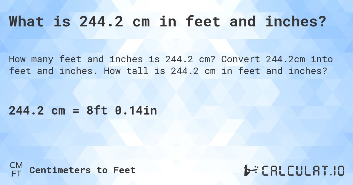 What is 244.2 cm in feet and inches?. Convert 244.2cm into feet and inches. How tall is 244.2 cm in feet and inches?