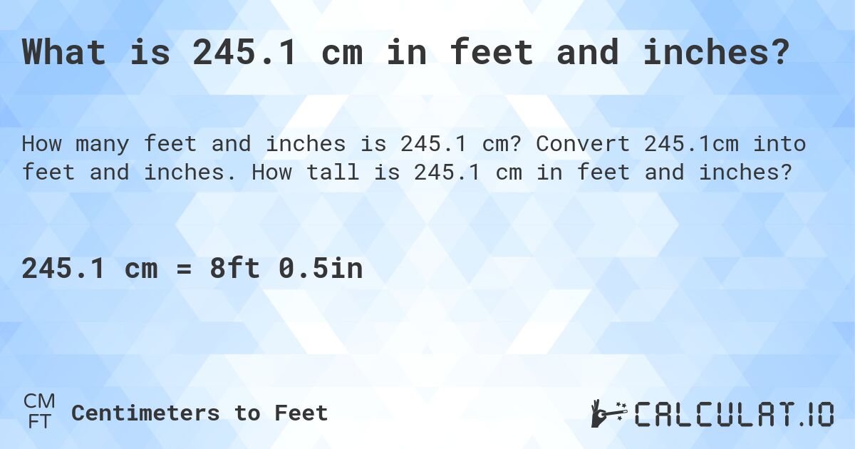 What is 245.1 cm in feet and inches?. Convert 245.1cm into feet and inches. How tall is 245.1 cm in feet and inches?
