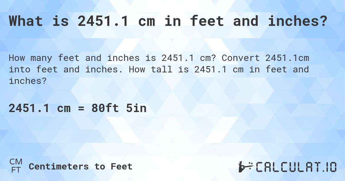 What is 2451.1 cm in feet and inches?. Convert 2451.1cm into feet and inches. How tall is 2451.1 cm in feet and inches?
