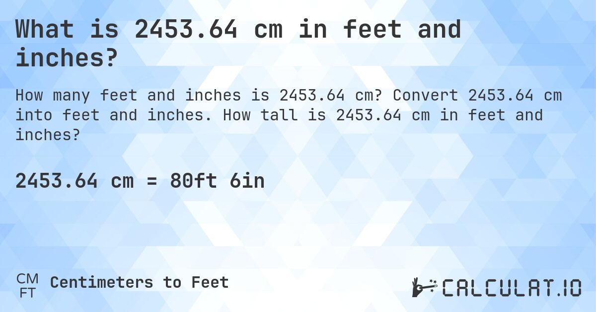 What is 2453.64 cm in feet and inches?. Convert 2453.64 cm into feet and inches. How tall is 2453.64 cm in feet and inches?