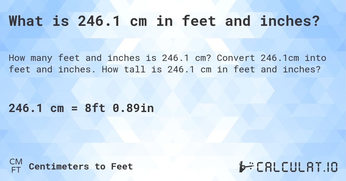 What is 246.1 cm in feet and inches?. Convert 246.1cm into feet and inches. How tall is 246.1 cm in feet and inches?