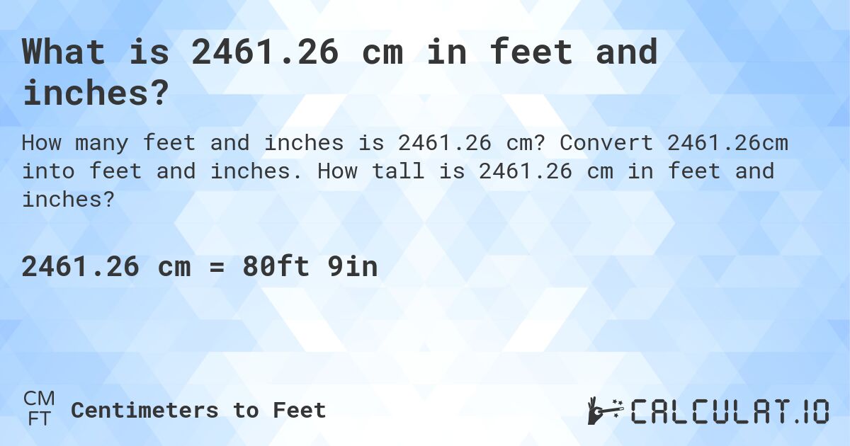 What is 2461.26 cm in feet and inches?. Convert 2461.26cm into feet and inches. How tall is 2461.26 cm in feet and inches?