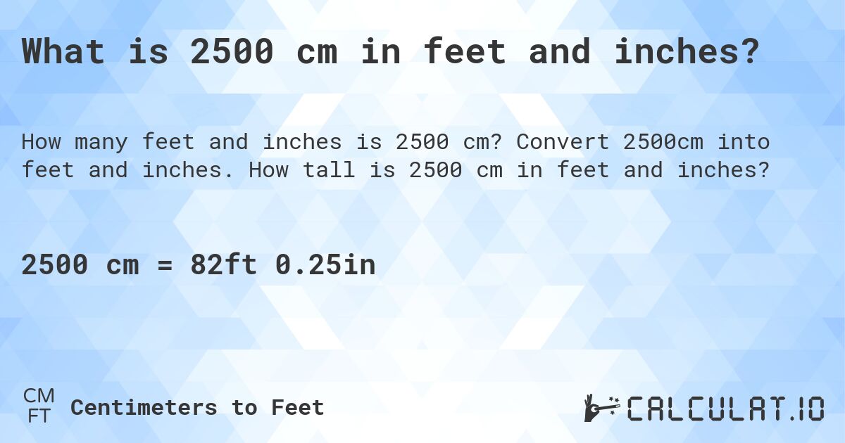 What is 2500 cm in feet and inches?. Convert 2500cm into feet and inches. How tall is 2500 cm in feet and inches?