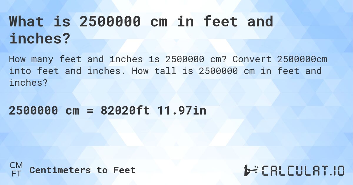 What is 2500000 cm in feet and inches?. Convert 2500000cm into feet and inches. How tall is 2500000 cm in feet and inches?