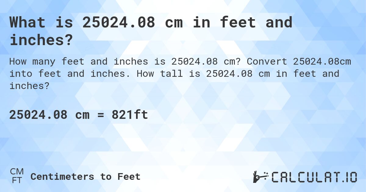 What is 25024.08 cm in feet and inches?. Convert 25024.08cm into feet and inches. How tall is 25024.08 cm in feet and inches?