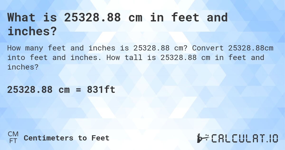 What is 25328.88 cm in feet and inches?. Convert 25328.88cm into feet and inches. How tall is 25328.88 cm in feet and inches?