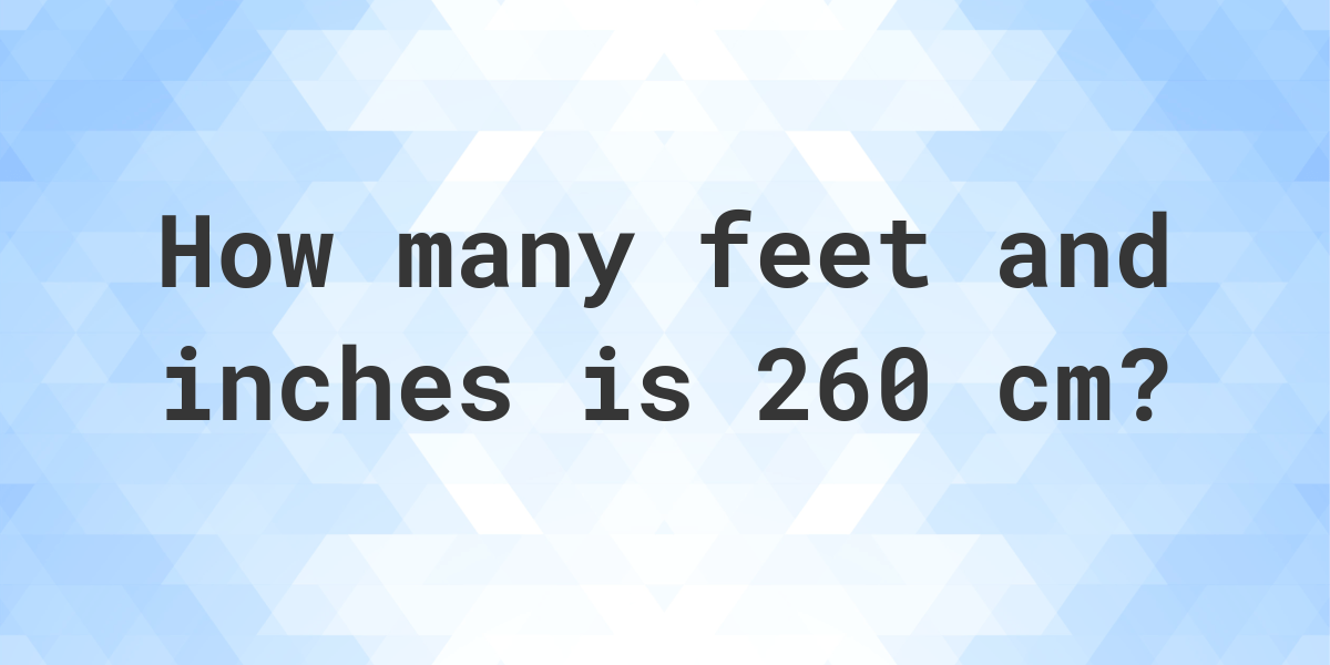 what-is-260-cm-in-feet-and-inches-calculatio