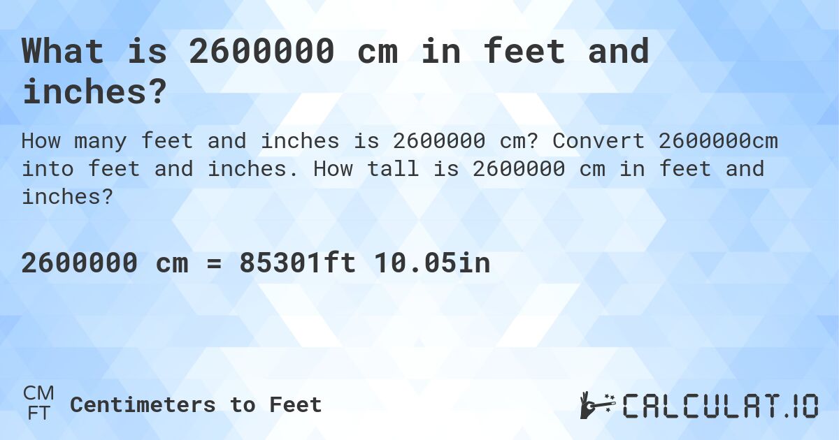 What is 2600000 cm in feet and inches?. Convert 2600000cm into feet and inches. How tall is 2600000 cm in feet and inches?