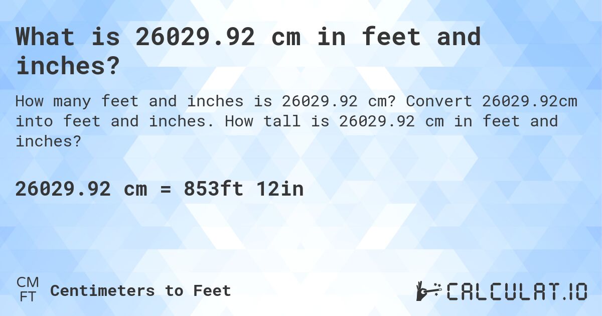 What is 26029.92 cm in feet and inches?. Convert 26029.92cm into feet and inches. How tall is 26029.92 cm in feet and inches?