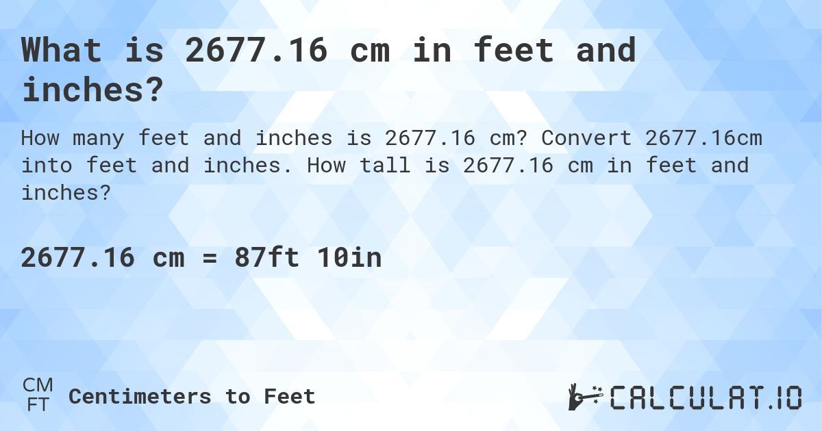 What is 2677.16 cm in feet and inches?. Convert 2677.16cm into feet and inches. How tall is 2677.16 cm in feet and inches?