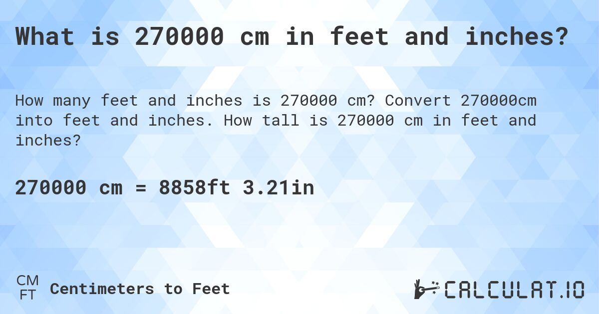 What is 270000 cm in feet and inches?. Convert 270000cm into feet and inches. How tall is 270000 cm in feet and inches?