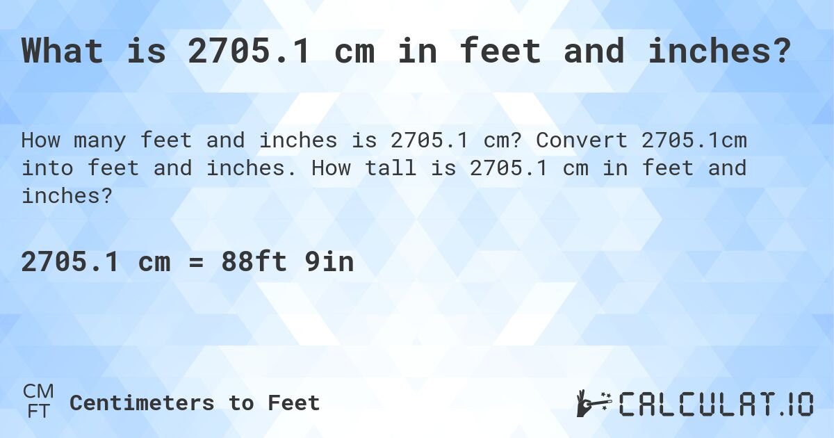 What is 2705.1 cm in feet and inches?. Convert 2705.1cm into feet and inches. How tall is 2705.1 cm in feet and inches?