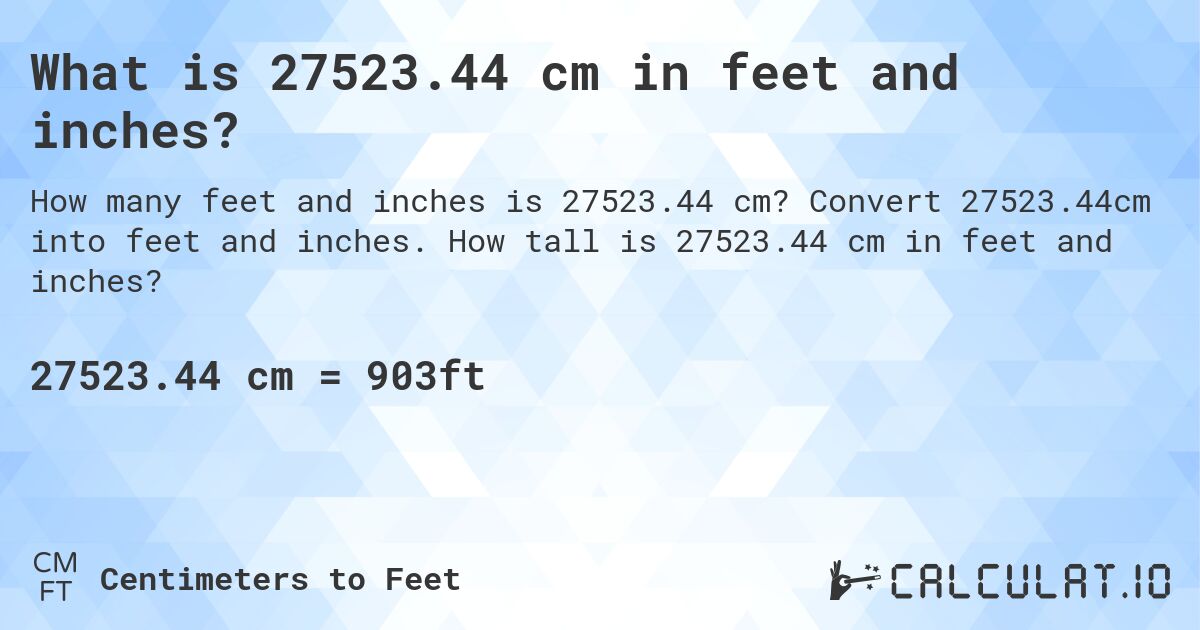 What is 27523.44 cm in feet and inches?. Convert 27523.44cm into feet and inches. How tall is 27523.44 cm in feet and inches?