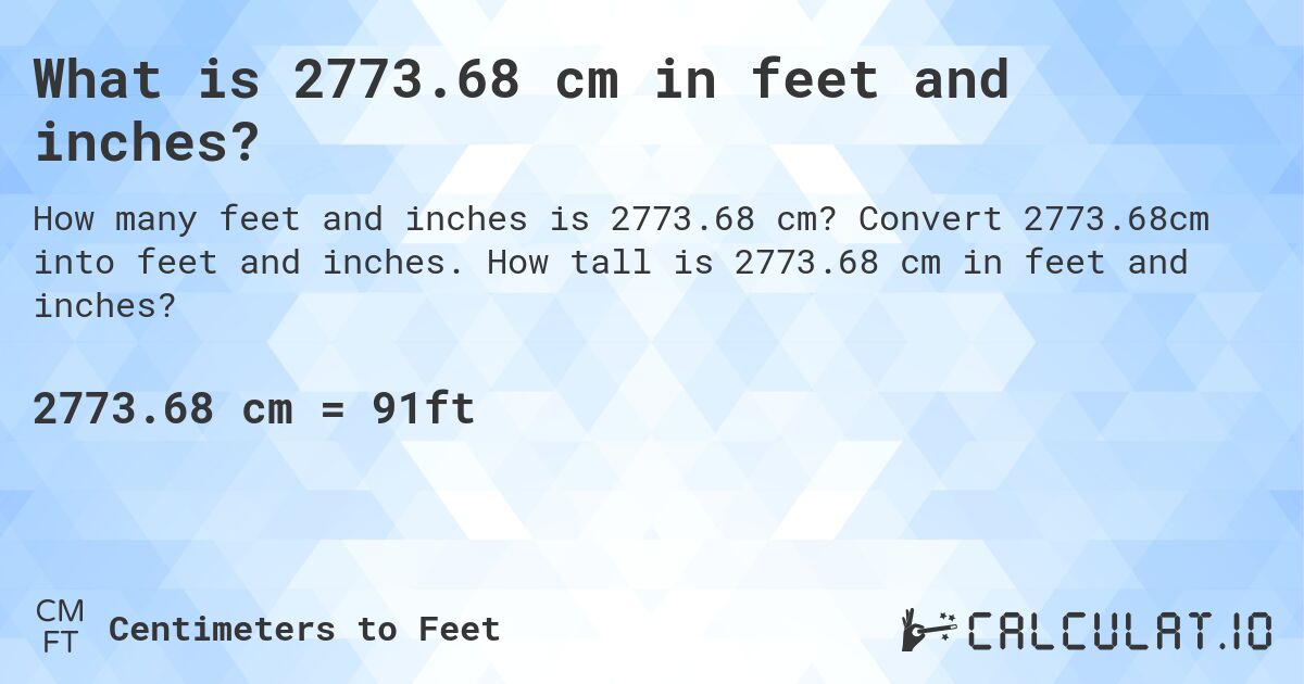 What is 2773.68 cm in feet and inches?. Convert 2773.68cm into feet and inches. How tall is 2773.68 cm in feet and inches?