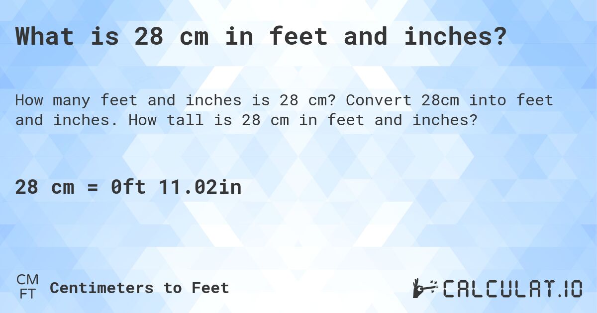 What is 28 cm in feet and inches?. Convert 28cm into feet and inches. How tall is 28 cm in feet and inches?