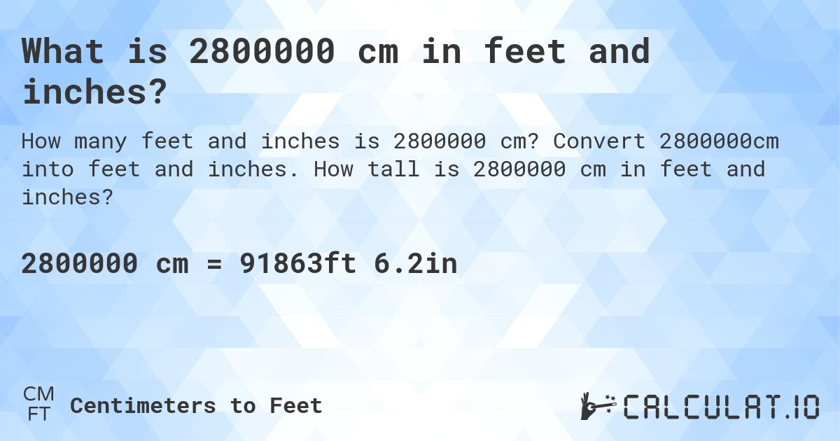 What is 2800000 cm in feet and inches?. Convert 2800000cm into feet and inches. How tall is 2800000 cm in feet and inches?