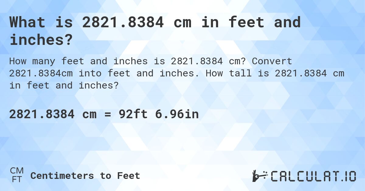 What is 2821.8384 cm in feet and inches?. Convert 2821.8384cm into feet and inches. How tall is 2821.8384 cm in feet and inches?