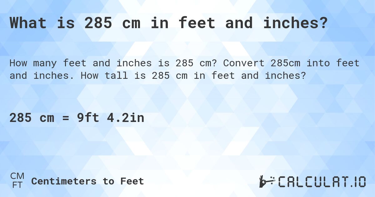 What is 285 cm in feet and inches?. Convert 285cm into feet and inches. How tall is 285 cm in feet and inches?