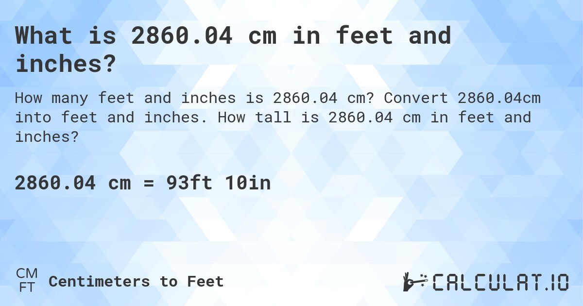 What is 2860.04 cm in feet and inches?. Convert 2860.04cm into feet and inches. How tall is 2860.04 cm in feet and inches?