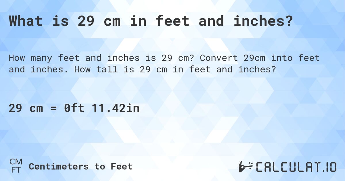 What is 29 cm in feet and inches?. Convert 29cm into feet and inches. How tall is 29 cm in feet and inches?
