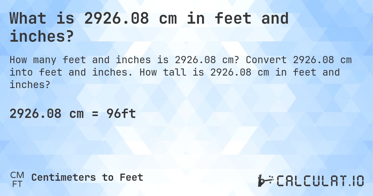 What is 2926.08 cm in feet and inches?. Convert 2926.08 cm into feet and inches. How tall is 2926.08 cm in feet and inches?