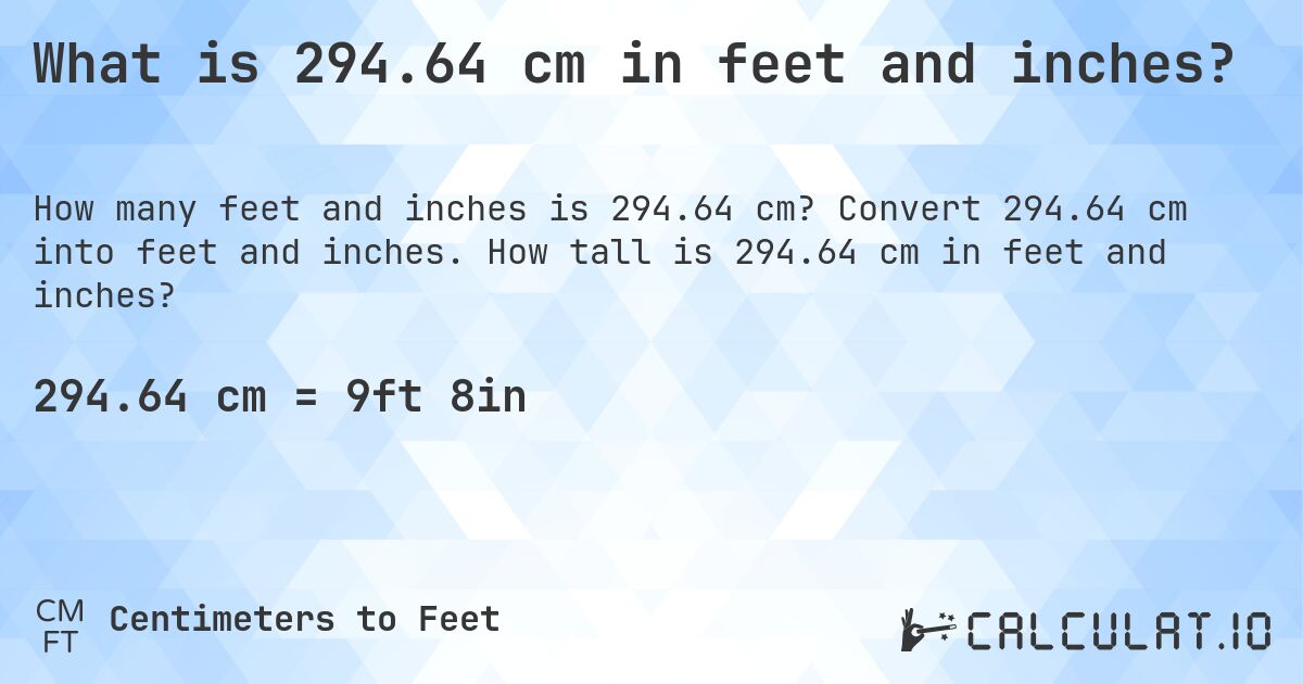 What is 294.64 cm in feet and inches?. Convert 294.64 cm into feet and inches. How tall is 294.64 cm in feet and inches?