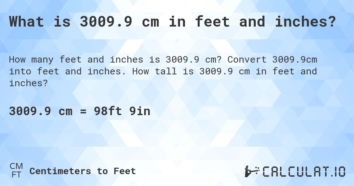 What is 3009.9 cm in feet and inches?. Convert 3009.9cm into feet and inches. How tall is 3009.9 cm in feet and inches?