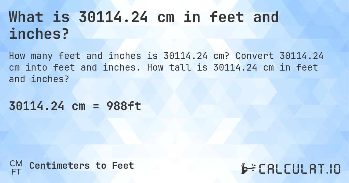 What is 30114.24 cm in feet and inches?. Convert 30114.24 cm into feet and inches. How tall is 30114.24 cm in feet and inches?