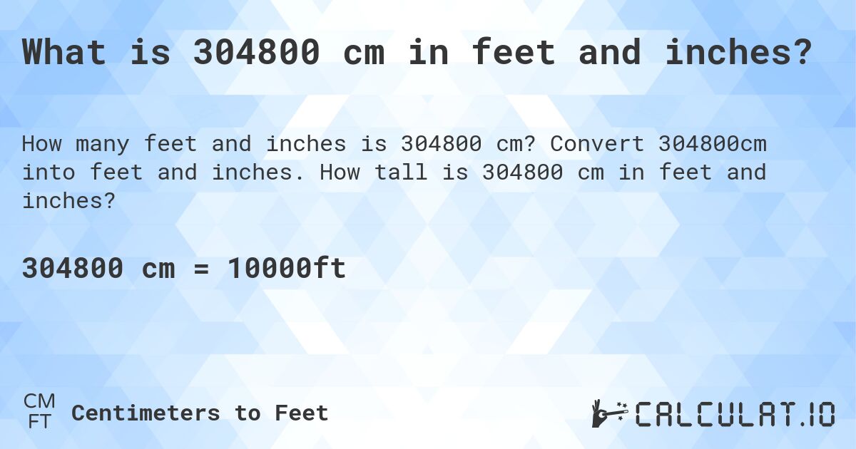What is 304800 cm in feet and inches?. Convert 304800cm into feet and inches. How tall is 304800 cm in feet and inches?
