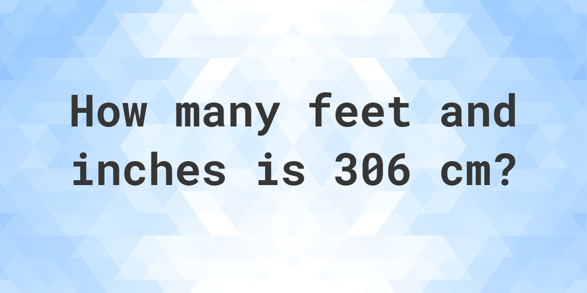 what-is-306-cm-in-feet-and-inches-calculatio