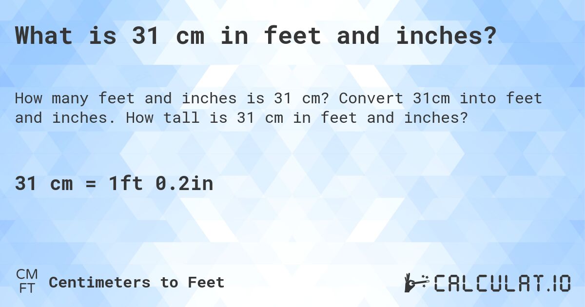 What is 31 cm in feet and inches?. Convert 31cm into feet and inches. How tall is 31 cm in feet and inches?
