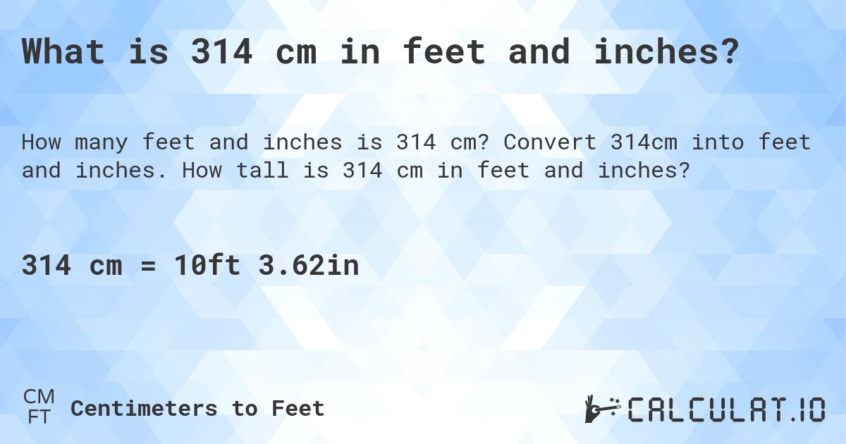 What is 314 cm in feet and inches?. Convert 314cm into feet and inches. How tall is 314 cm in feet and inches?