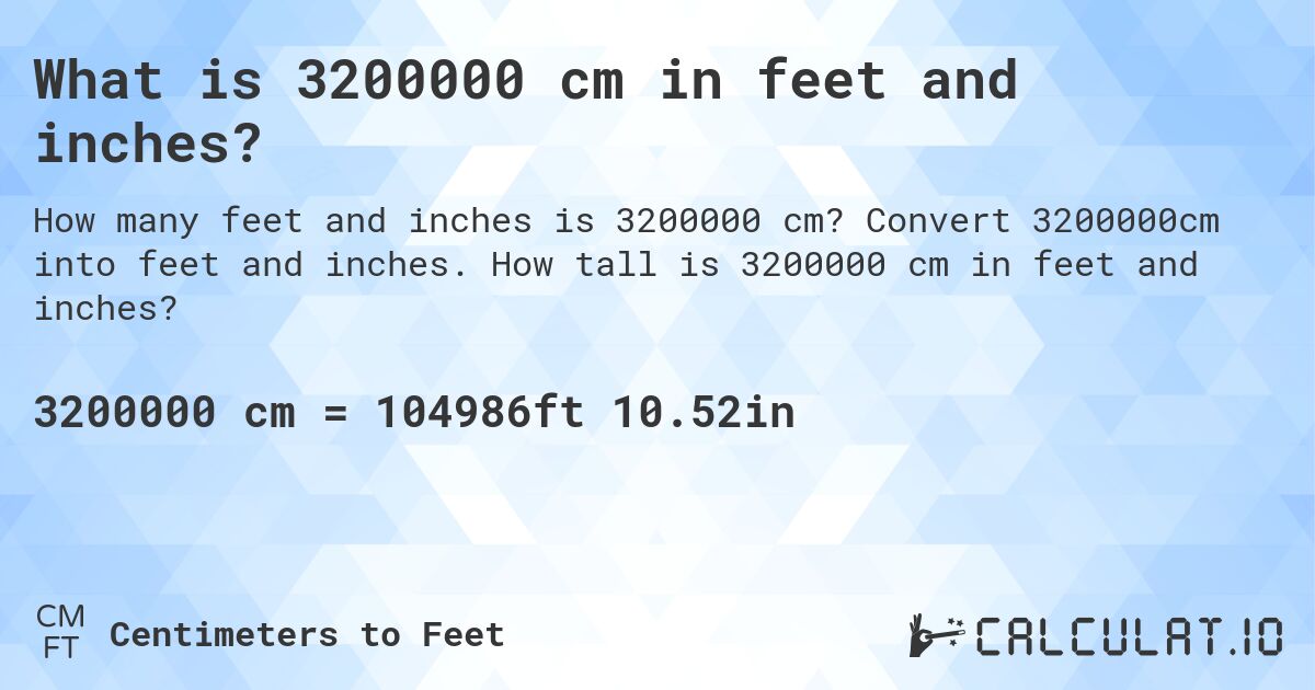 What is 3200000 cm in feet and inches?. Convert 3200000cm into feet and inches. How tall is 3200000 cm in feet and inches?