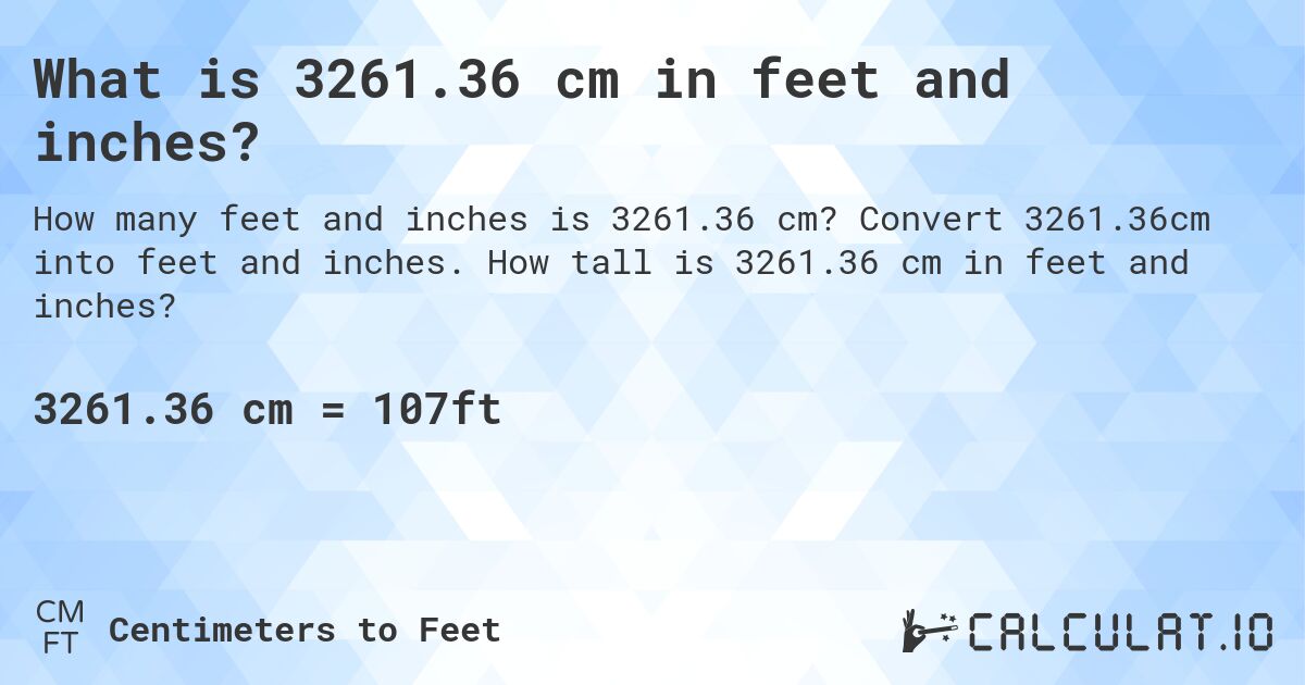 What is 3261.36 cm in feet and inches?. Convert 3261.36cm into feet and inches. How tall is 3261.36 cm in feet and inches?