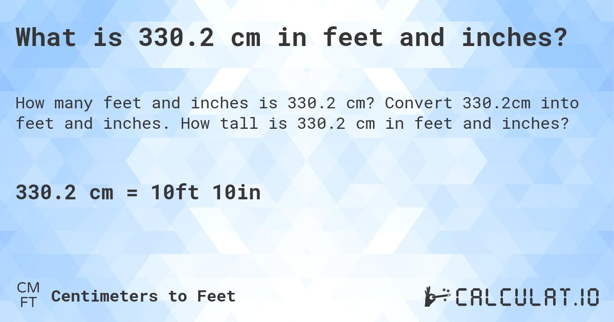 What is 330.2 cm in feet and inches?. Convert 330.2cm into feet and inches. How tall is 330.2 cm in feet and inches?