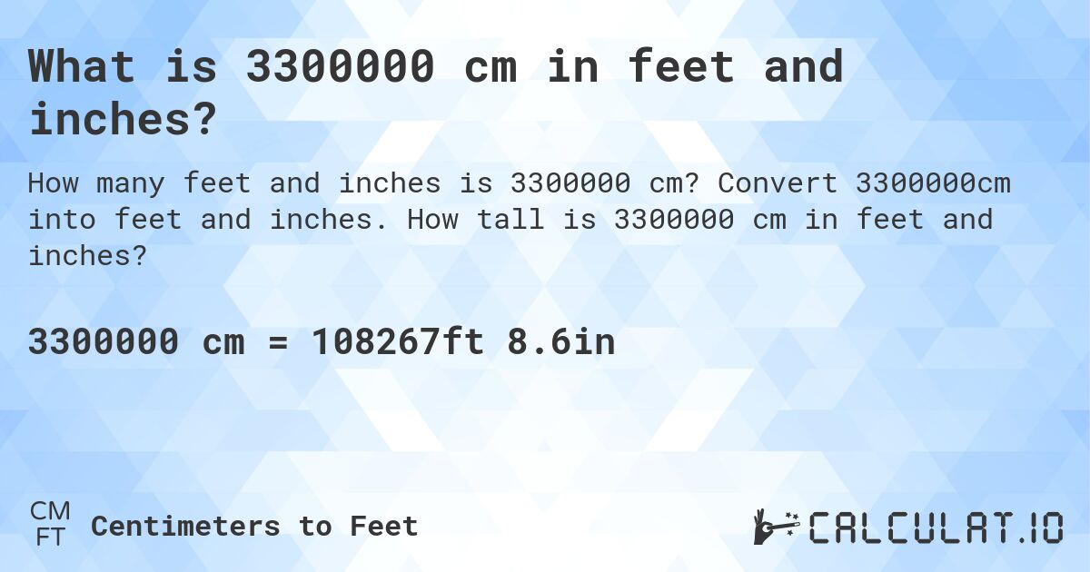 What is 3300000 cm in feet and inches?. Convert 3300000cm into feet and inches. How tall is 3300000 cm in feet and inches?