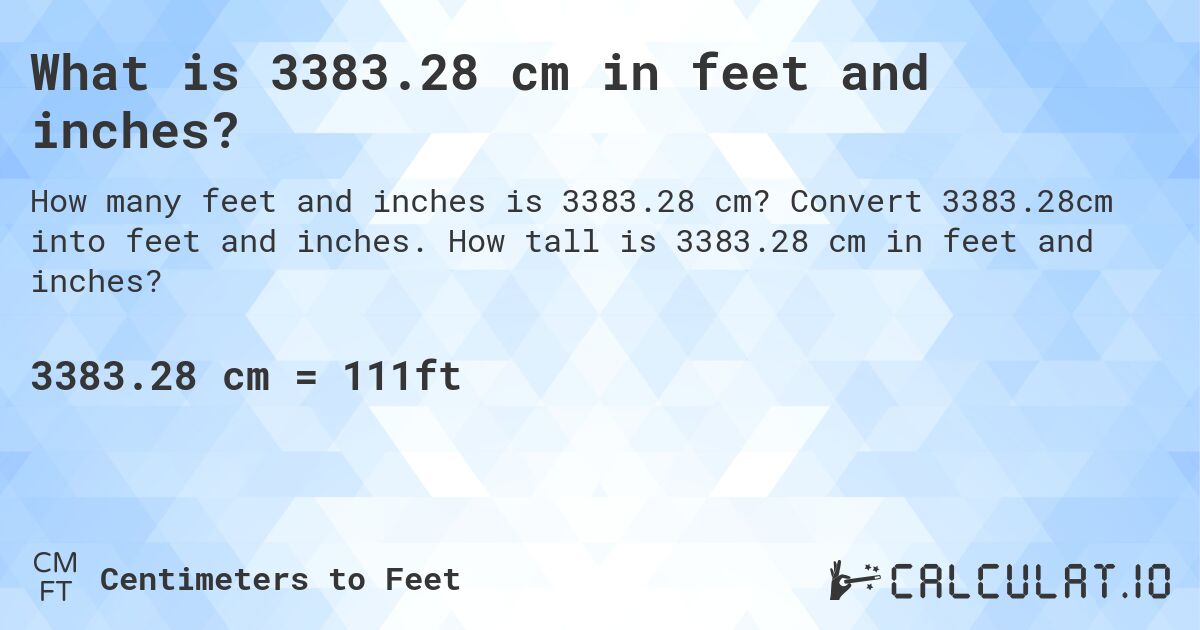 What is 3383.28 cm in feet and inches?. Convert 3383.28cm into feet and inches. How tall is 3383.28 cm in feet and inches?
