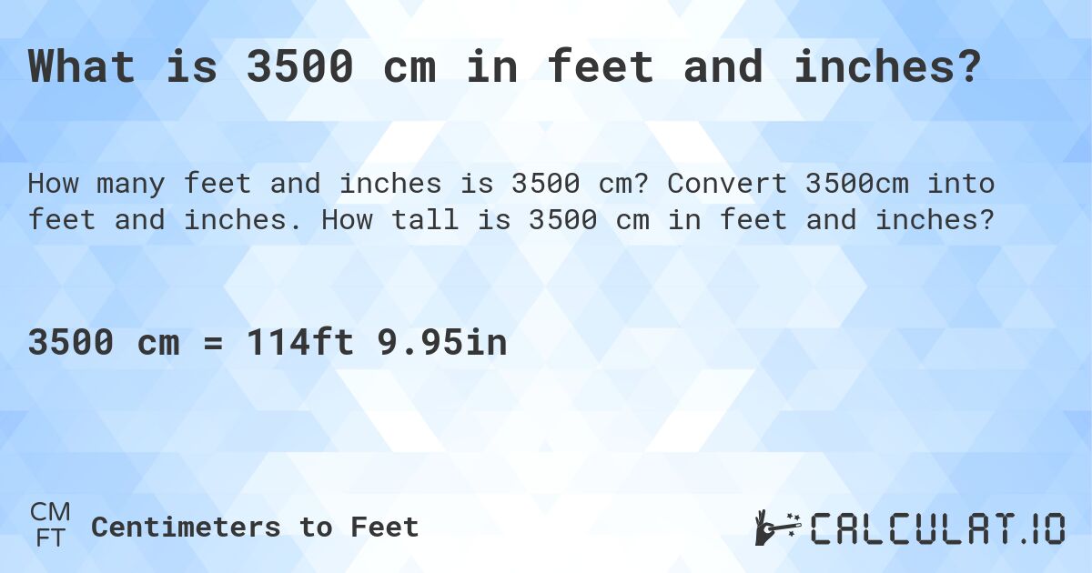 What is 3500 cm in feet and inches?. Convert 3500cm into feet and inches. How tall is 3500 cm in feet and inches?