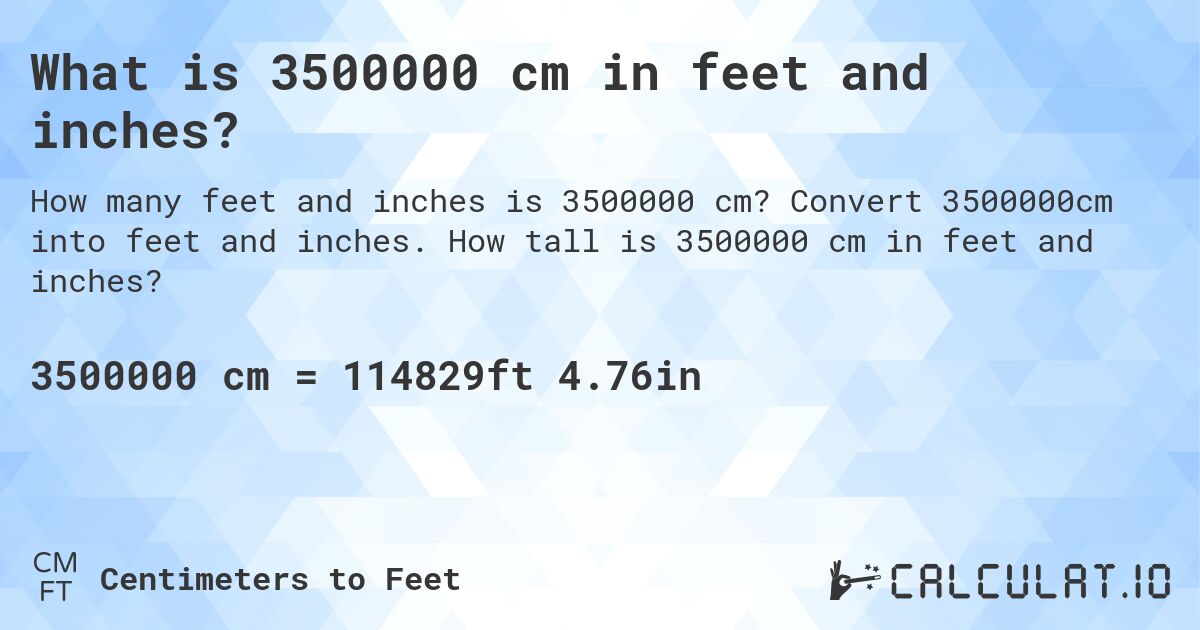 What is 3500000 cm in feet and inches?. Convert 3500000cm into feet and inches. How tall is 3500000 cm in feet and inches?