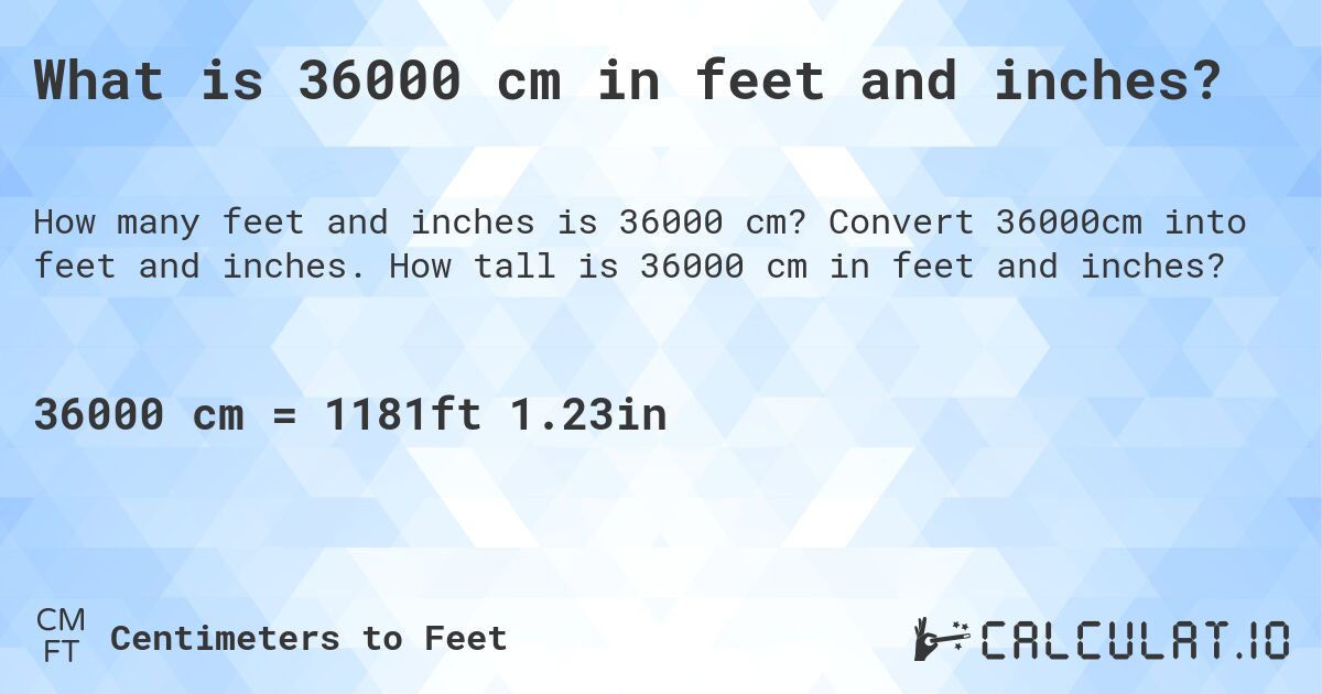 What is 36000 cm in feet and inches?. Convert 36000cm into feet and inches. How tall is 36000 cm in feet and inches?