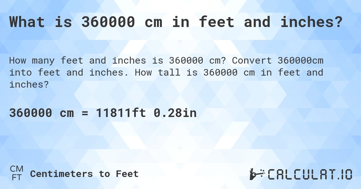 What is 360000 cm in feet and inches?. Convert 360000cm into feet and inches. How tall is 360000 cm in feet and inches?
