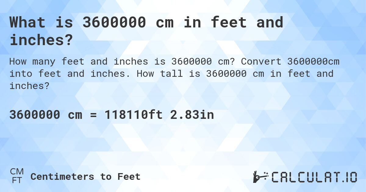 What is 3600000 cm in feet and inches?. Convert 3600000cm into feet and inches. How tall is 3600000 cm in feet and inches?