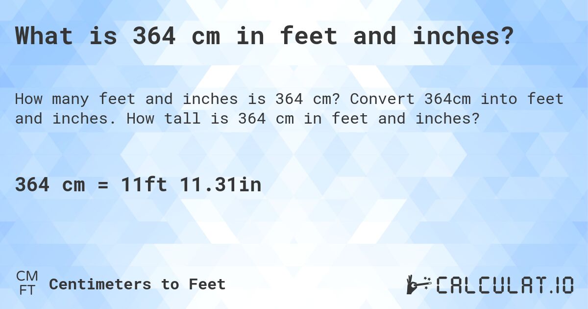 What is 364 cm in feet and inches?. Convert 364cm into feet and inches. How tall is 364 cm in feet and inches?