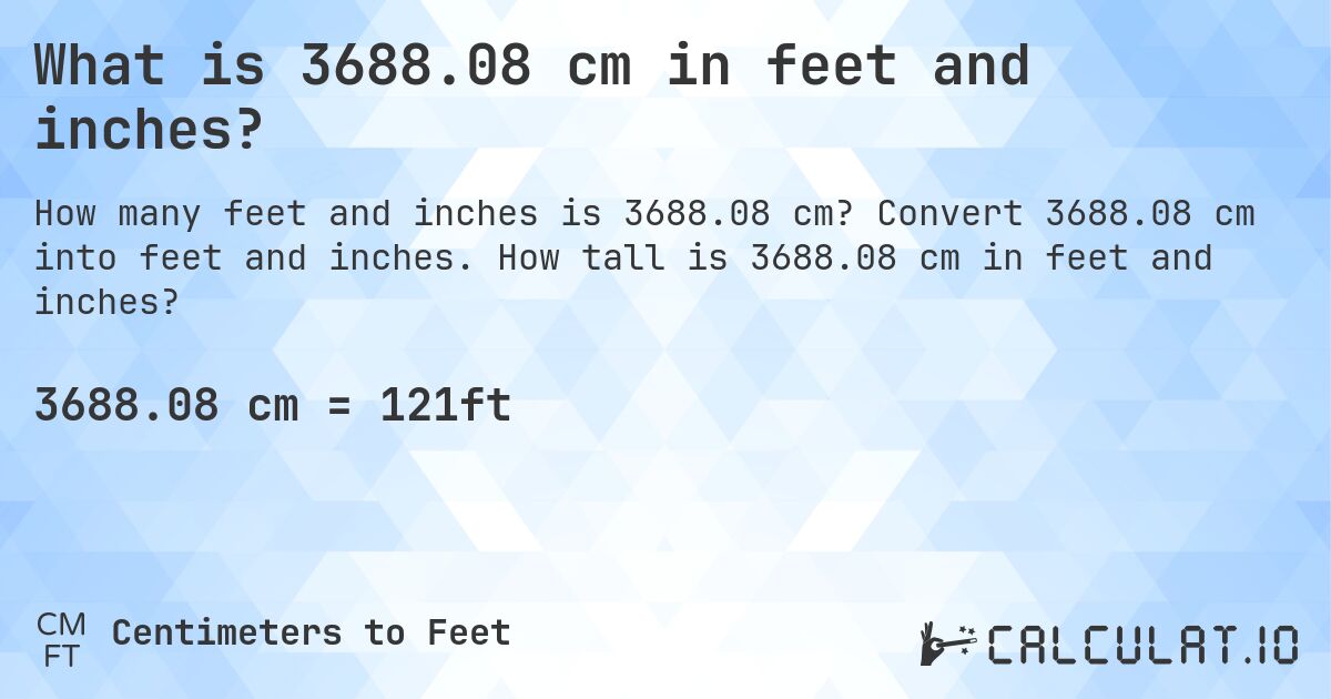 What is 3688.08 cm in feet and inches?. Convert 3688.08 cm into feet and inches. How tall is 3688.08 cm in feet and inches?