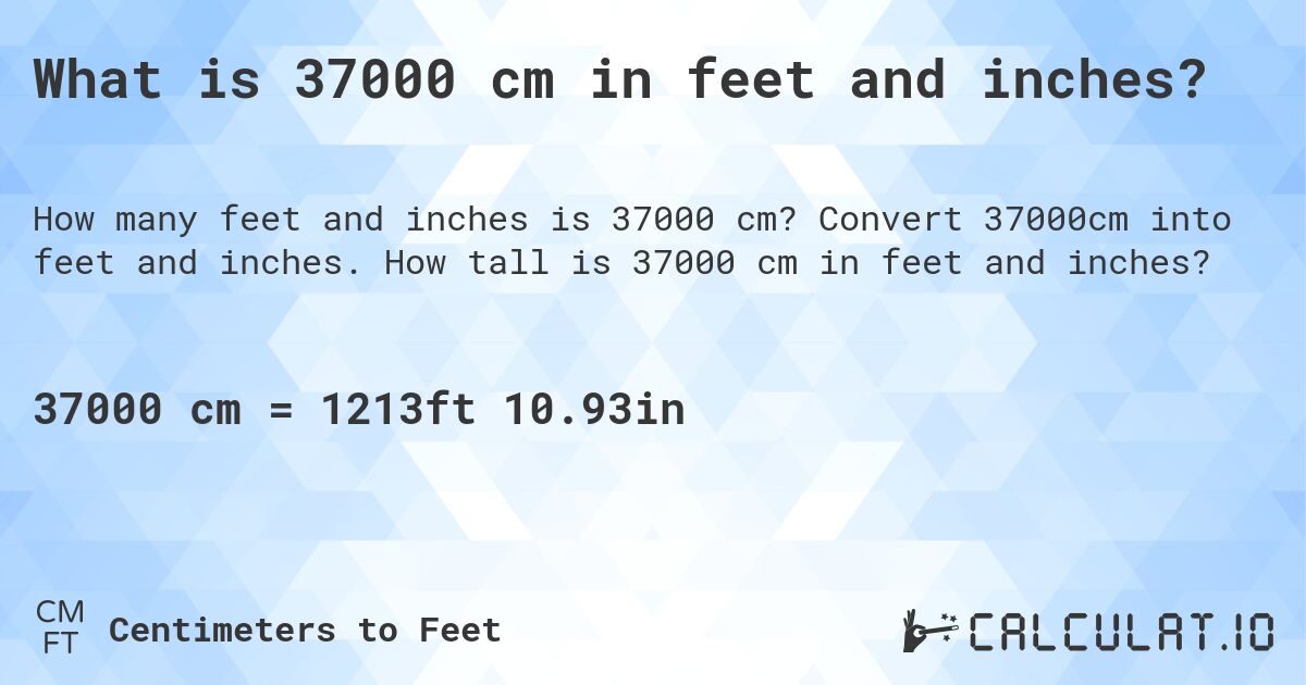 What is 37000 cm in feet and inches?. Convert 37000cm into feet and inches. How tall is 37000 cm in feet and inches?