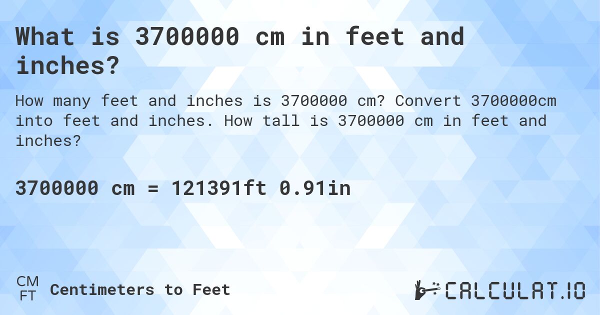 What is 3700000 cm in feet and inches?. Convert 3700000cm into feet and inches. How tall is 3700000 cm in feet and inches?