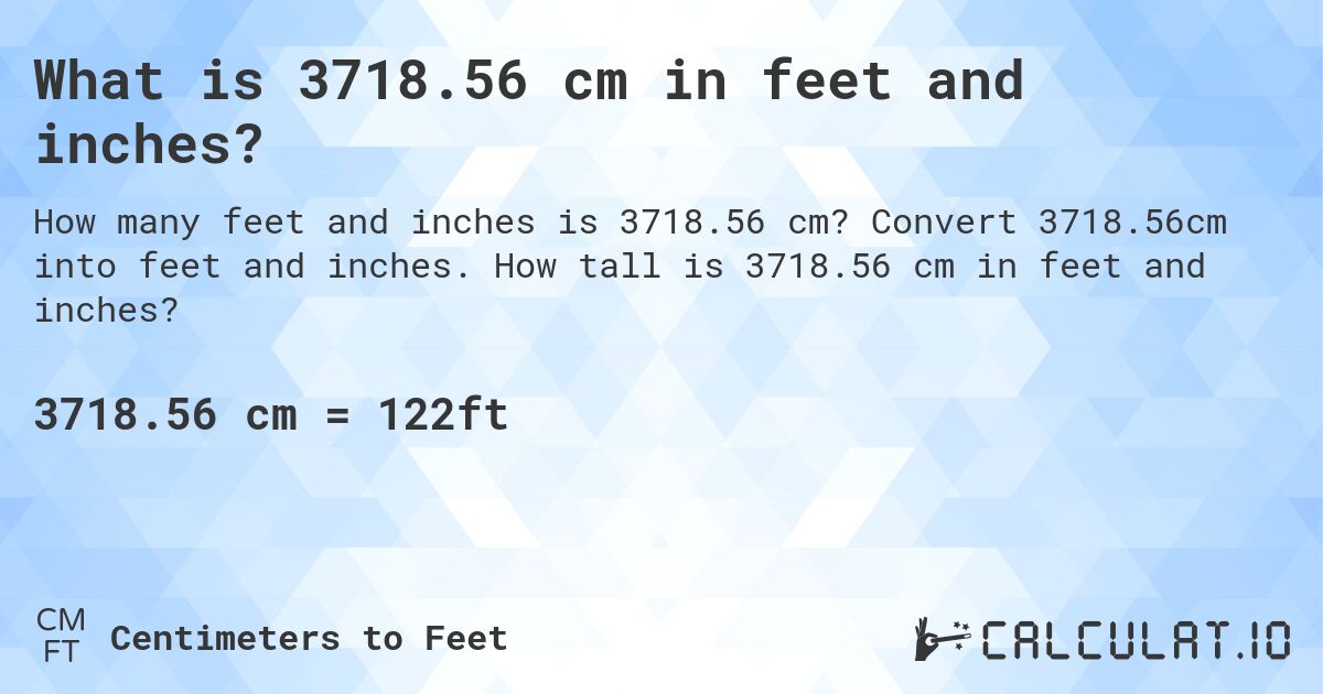 What is 3718.56 cm in feet and inches?. Convert 3718.56cm into feet and inches. How tall is 3718.56 cm in feet and inches?